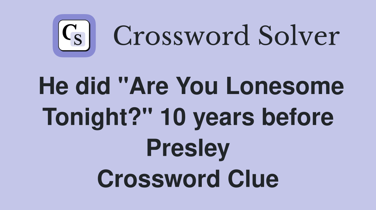 He did "Are You Lonesome Tonight?" 10 years before Presley Crossword Clue