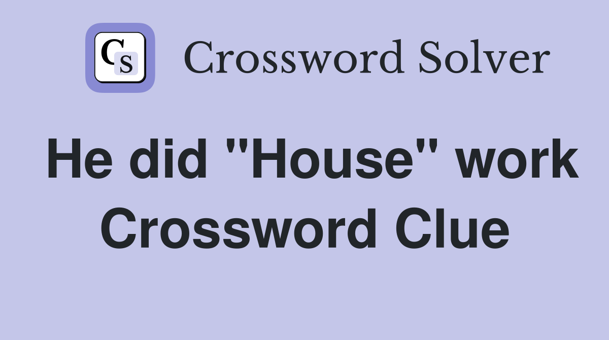 He did "House" work Crossword Clue