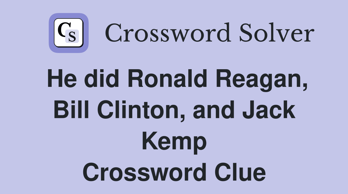 He did Ronald Reagan, Bill Clinton, and Jack Kemp Crossword Clue
