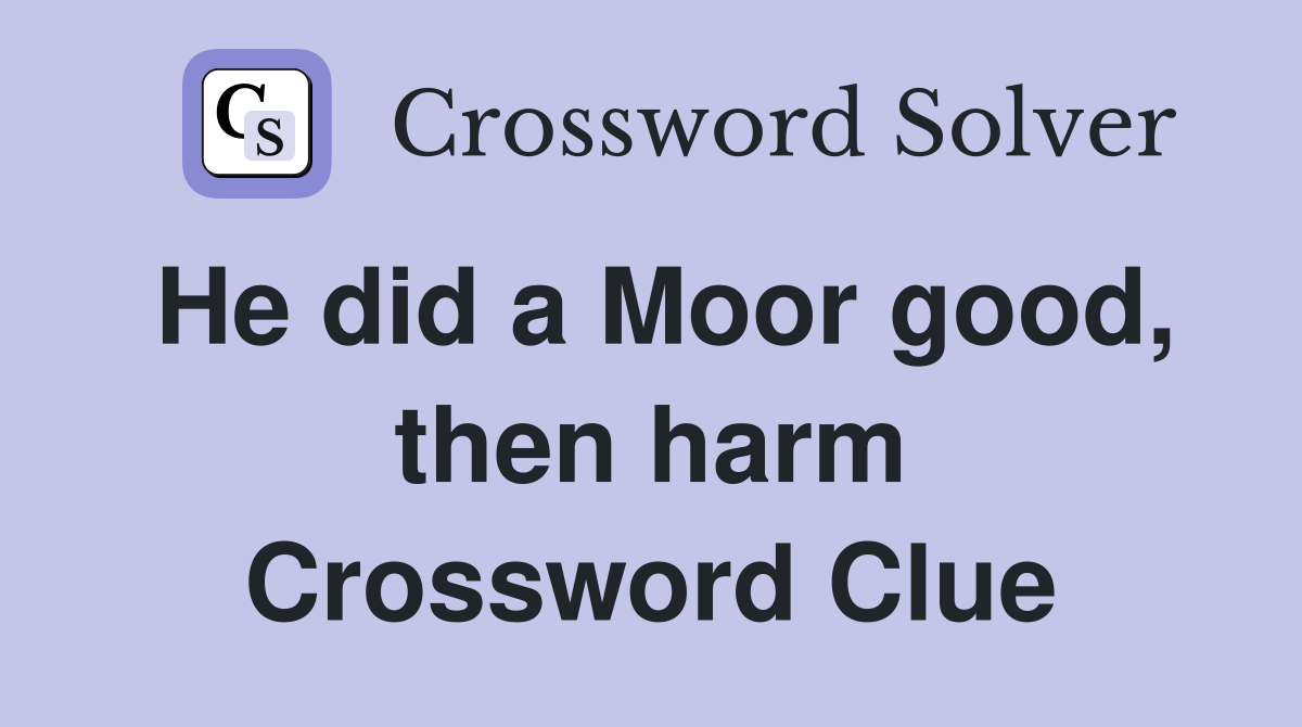 He did a Moor good, then harm Crossword Clue