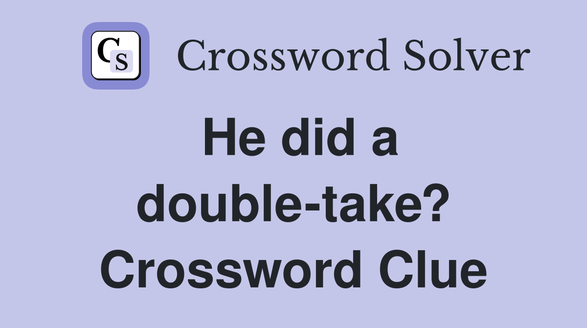 He did a double-take? Crossword Clue