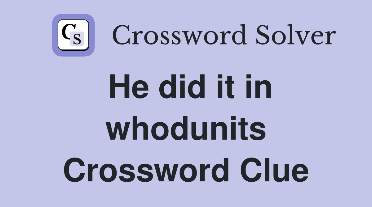 He did it in whodunits Crossword Clue