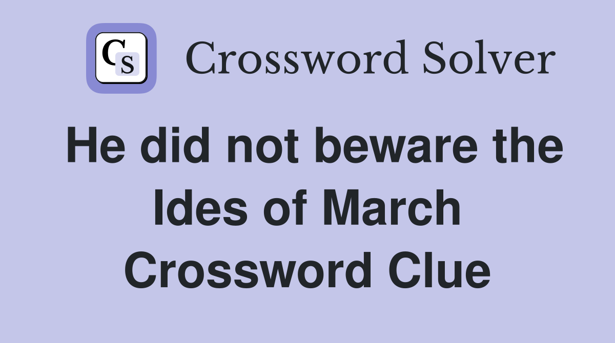 He did not beware the Ides of March Crossword Clue