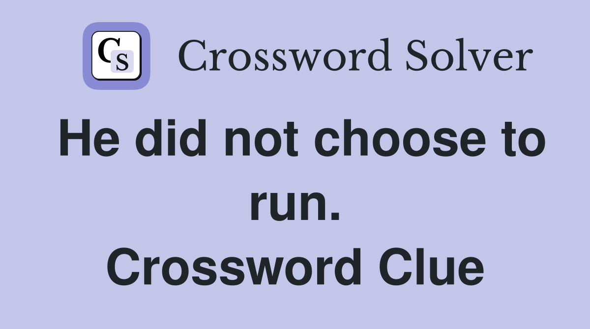 He did not choose to run. Crossword Clue