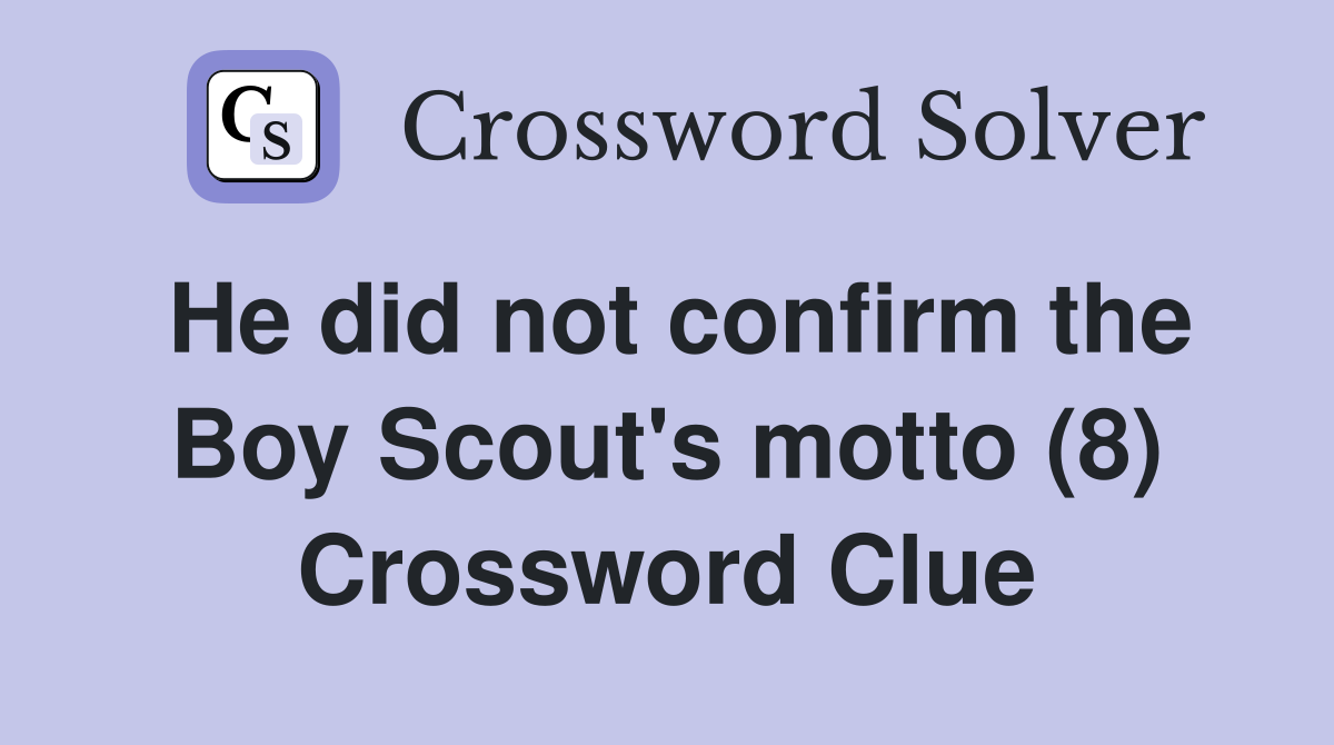 He did not confirm the Boy Scout's motto (8) Crossword Clue