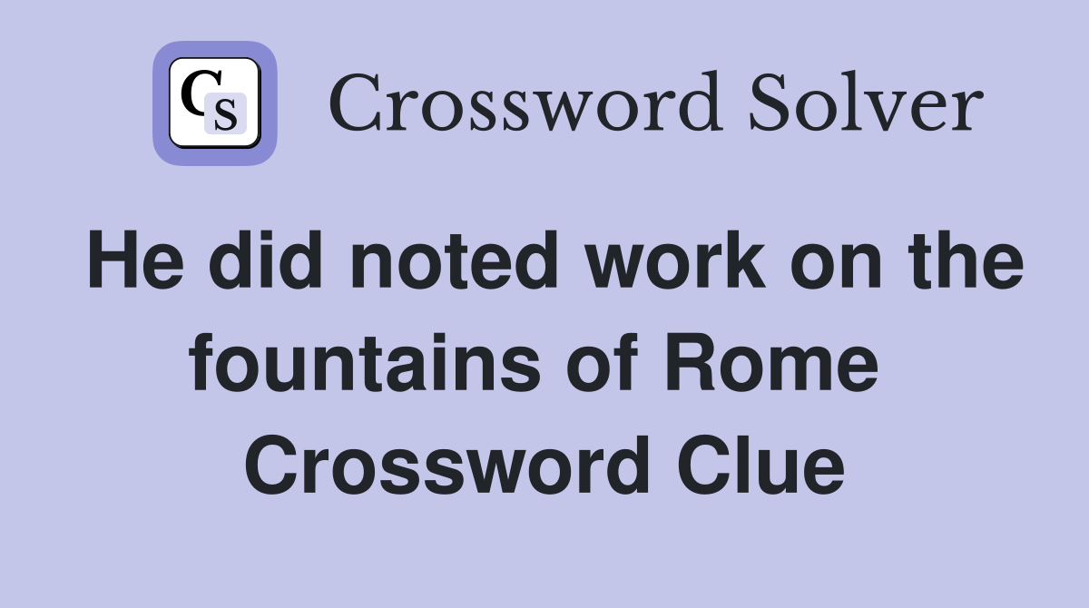 He did noted work on the fountains of Rome  Crossword Clue