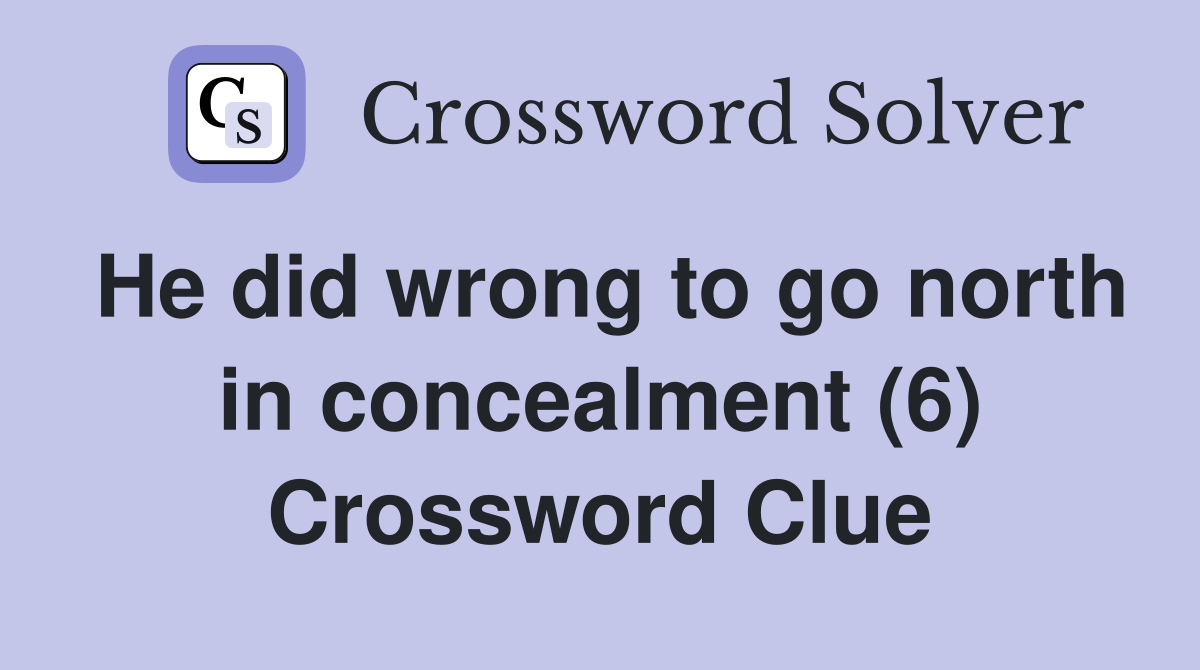 He did wrong to go north in concealment (6) Crossword Clue