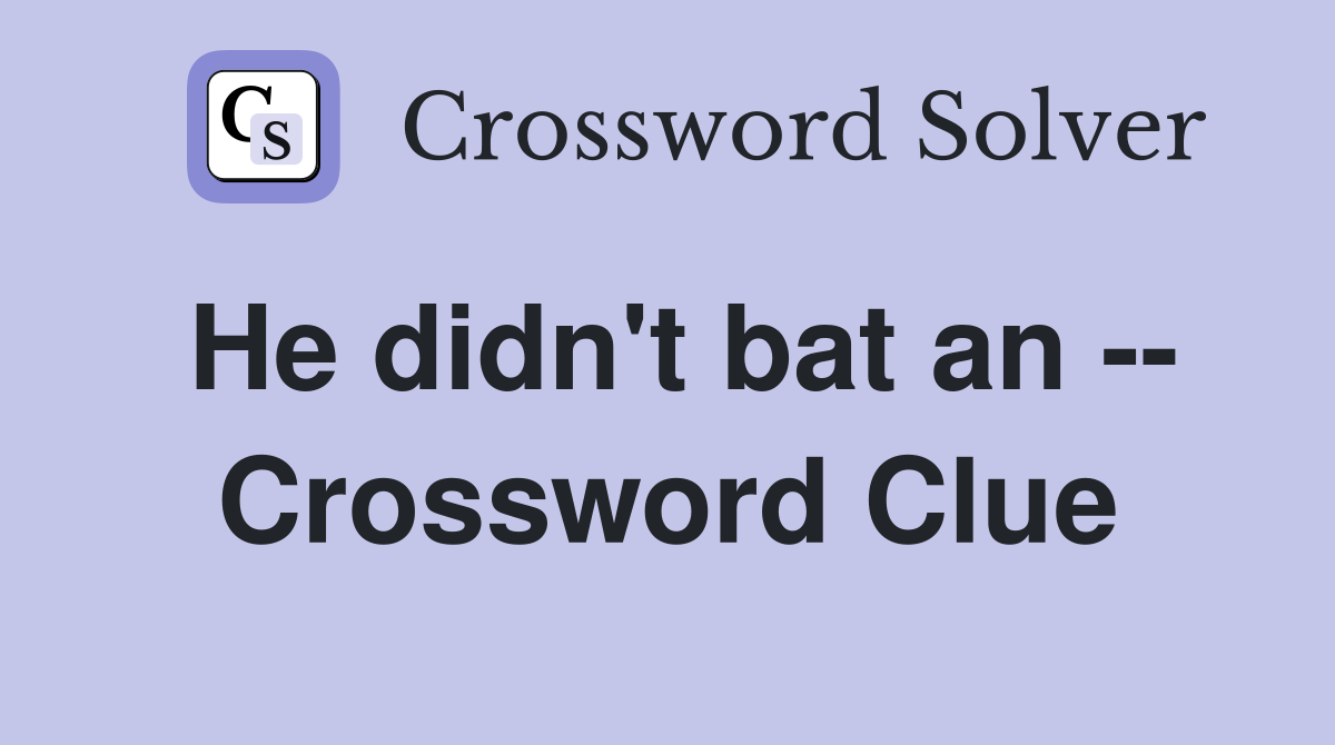 He didn't bat an -- Crossword Clue