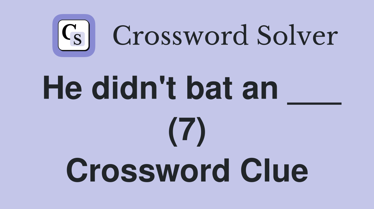 He didn't bat an ___ (7) Crossword Clue