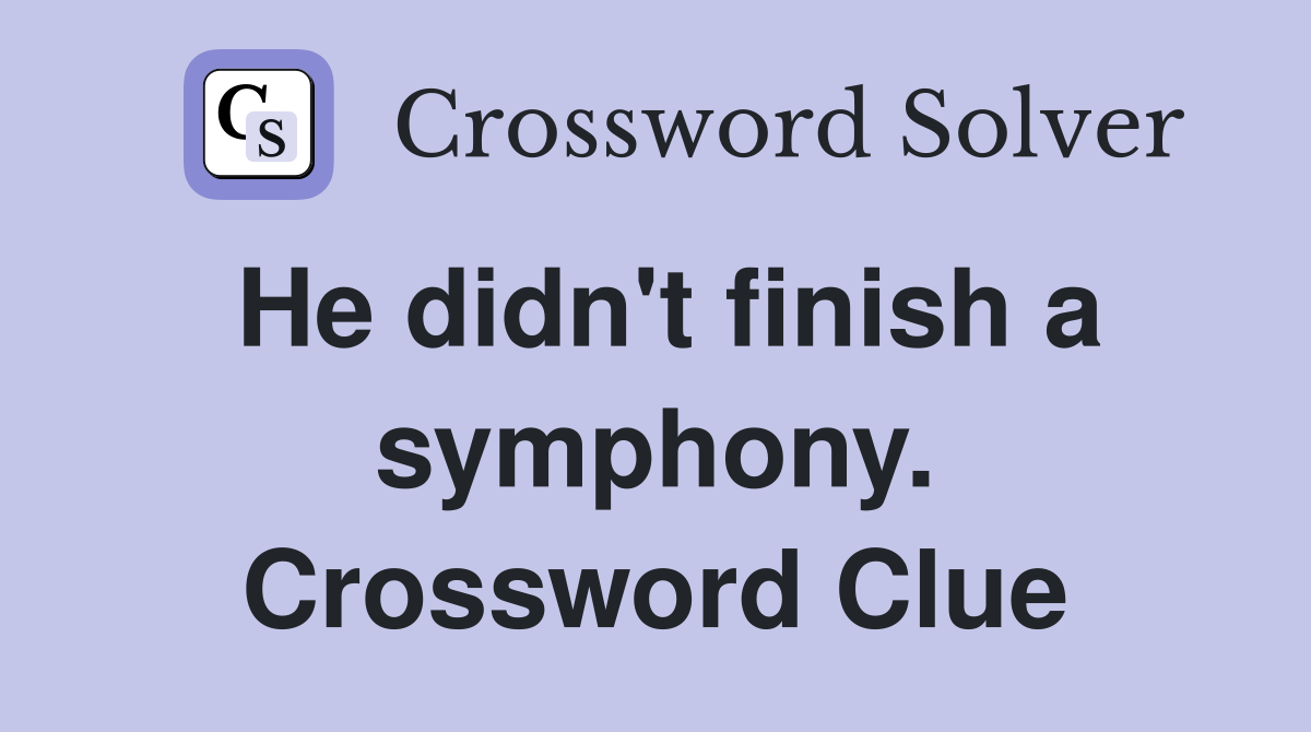 He didn't finish a symphony. Crossword Clue