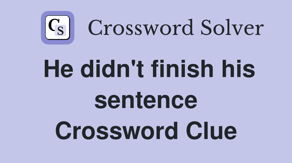 He didn't finish his sentence Crossword Clue