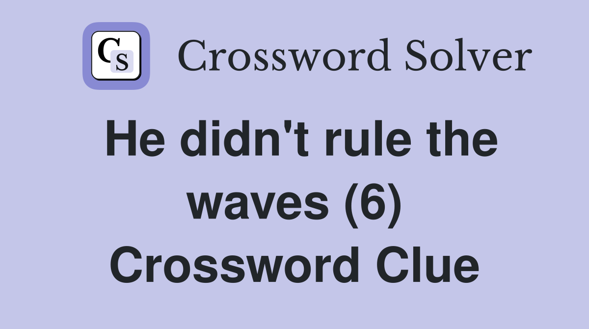 He didn't rule the waves (6) Crossword Clue