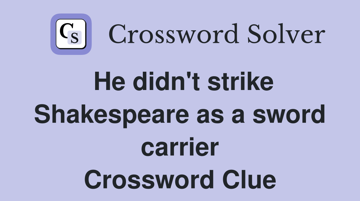 He didn't strike Shakespeare as a sword carrier Crossword Clue