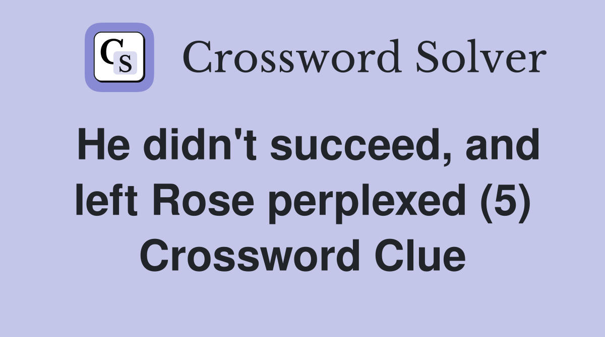 He didn't succeed, and left Rose perplexed (5) Crossword Clue