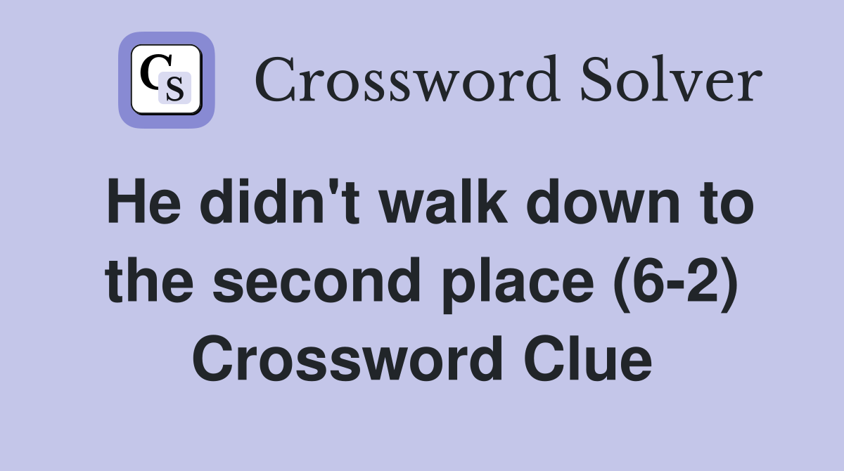 He didn't walk down to the second place (6-2) Crossword Clue