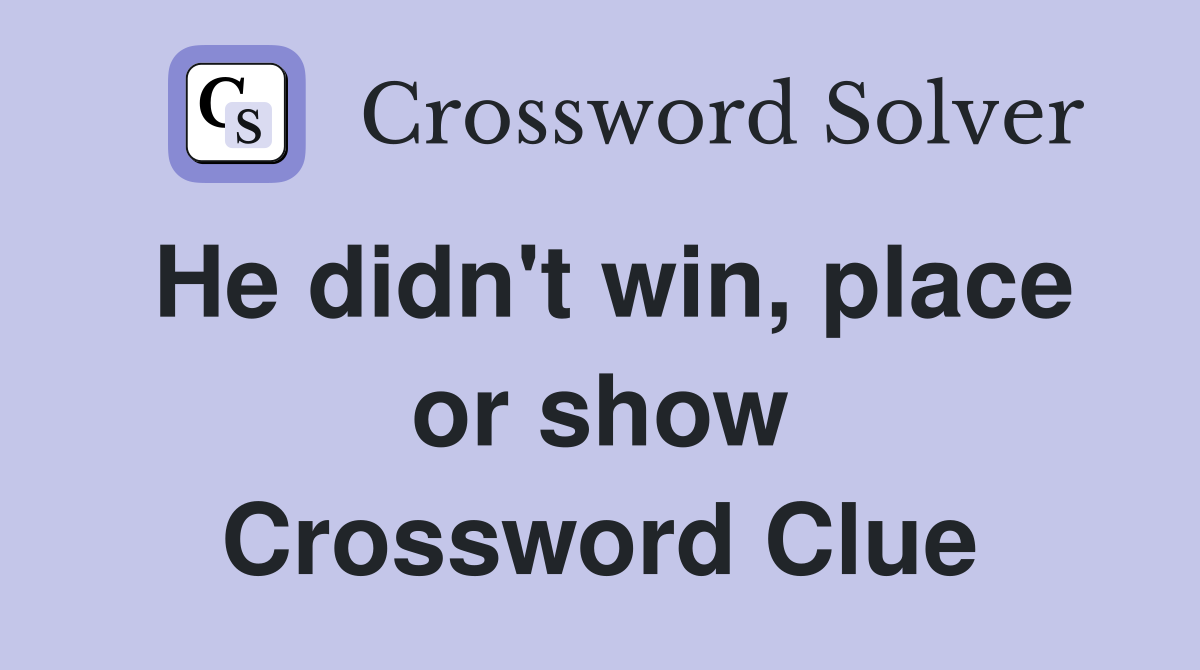 He didn't win, place or show Crossword Clue