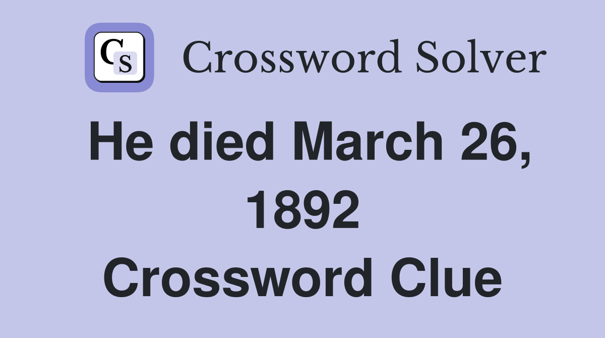 He died March 26, 1892 Crossword Clue