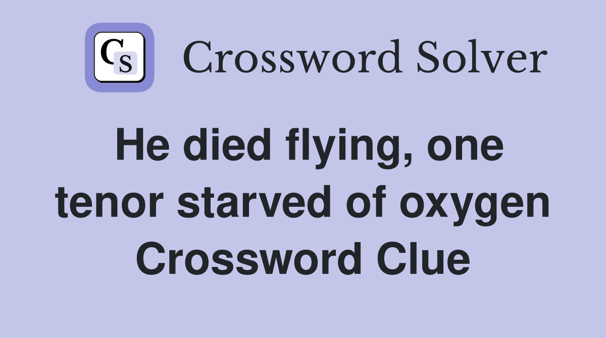 He died flying, one tenor starved of oxygen Crossword Clue