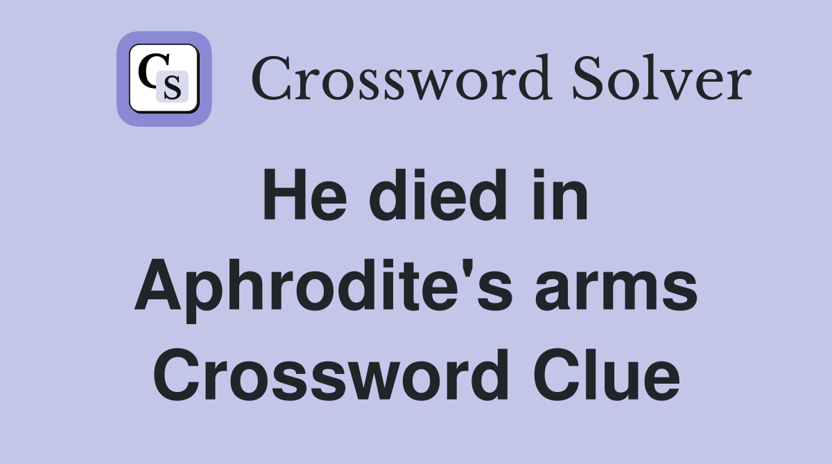 He died in Aphrodite's arms Crossword Clue