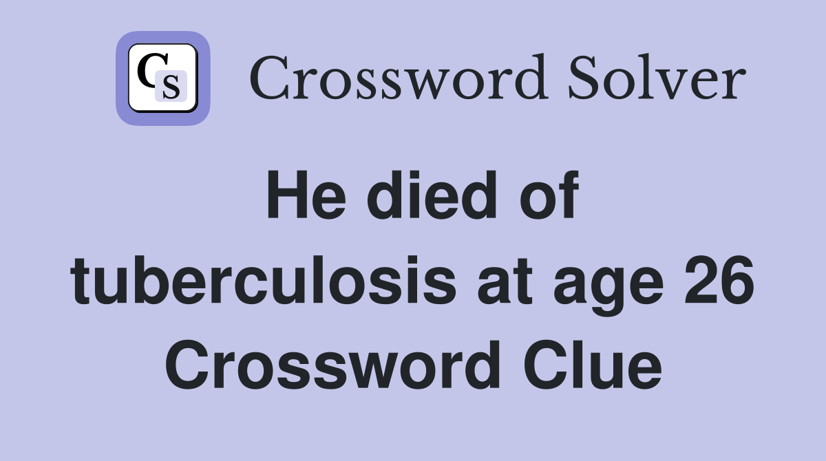 He died of tuberculosis at age 26 Crossword Clue