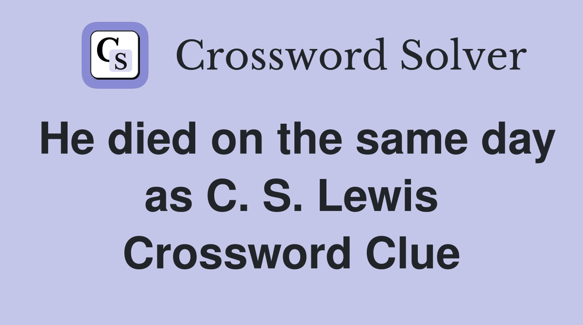 He died on the same day as C. S. Lewis Crossword Clue