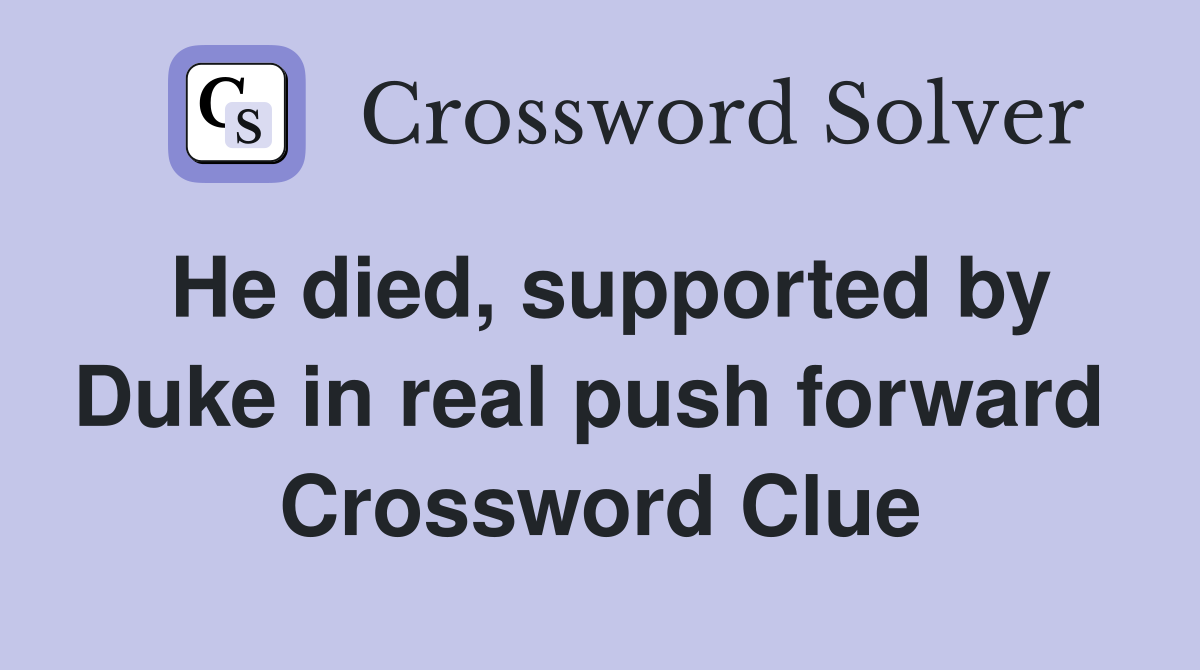 He died, supported by Duke in real push forward  Crossword Clue