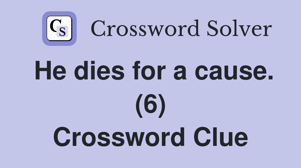 He dies for a cause. (6) Crossword Clue