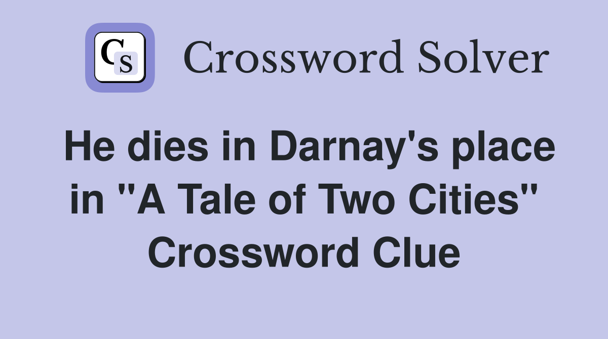 He dies in Darnay's place in "A Tale of Two Cities" Crossword Clue