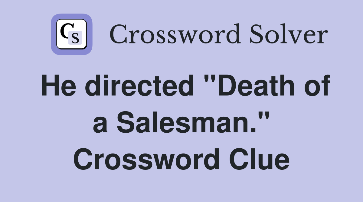 He directed "Death of a Salesman." Crossword Clue