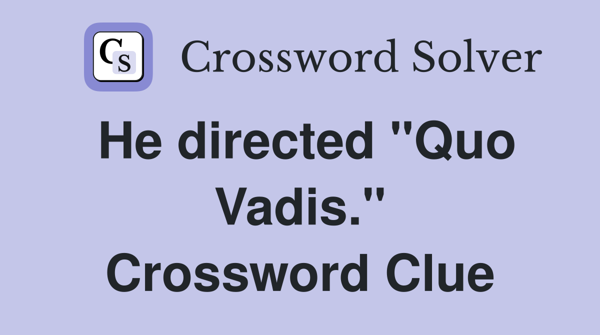 He directed "Quo Vadis." Crossword Clue