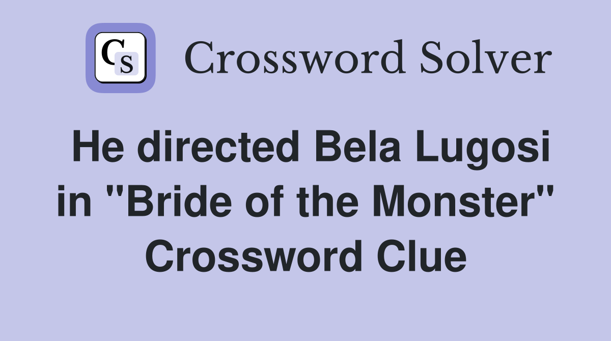 He directed Bela Lugosi in "Bride of the Monster" Crossword Clue