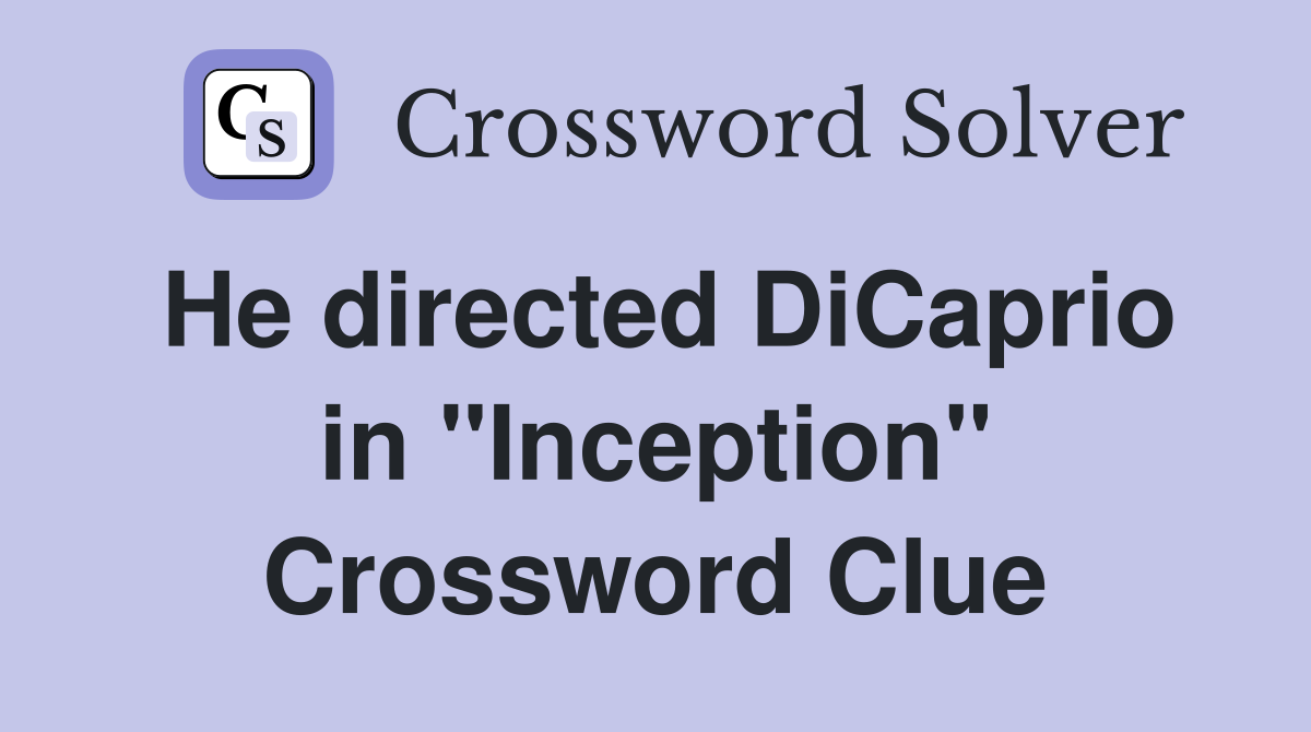 He directed DiCaprio in "Inception" Crossword Clue