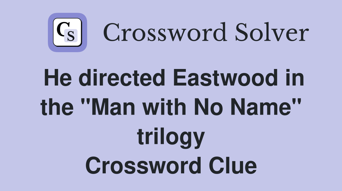 He directed Eastwood in the "Man with No Name" trilogy Crossword Clue