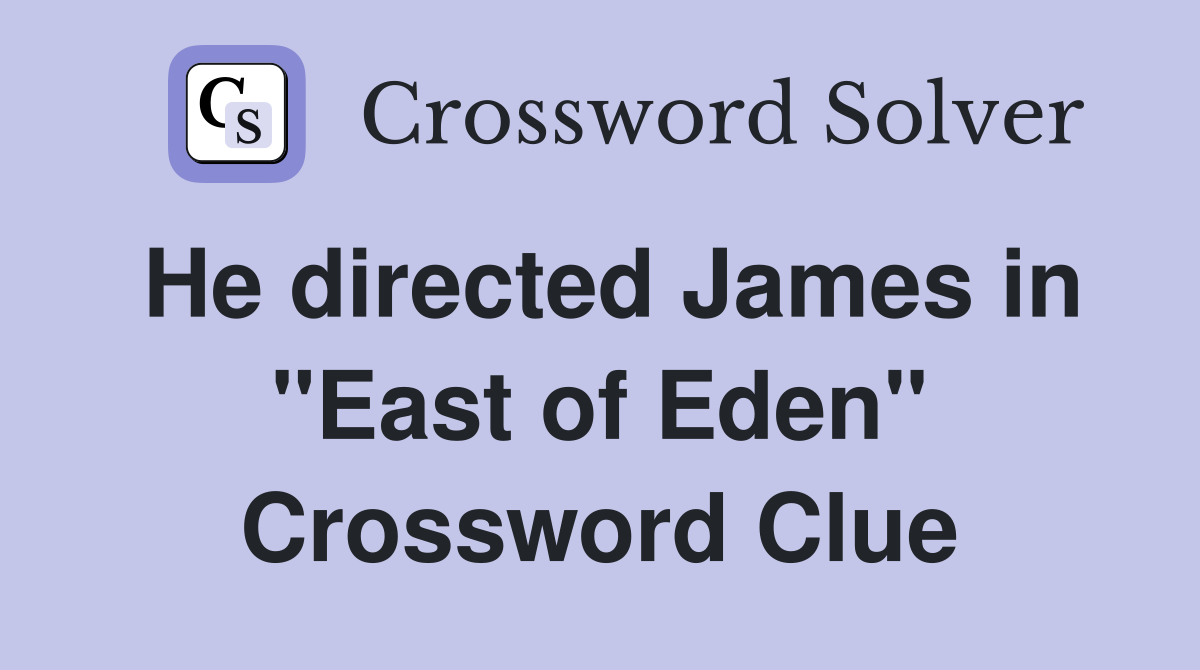 He directed James in "East of Eden" Crossword Clue