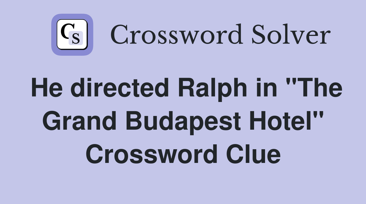 He directed Ralph in "The Grand Budapest Hotel" Crossword Clue