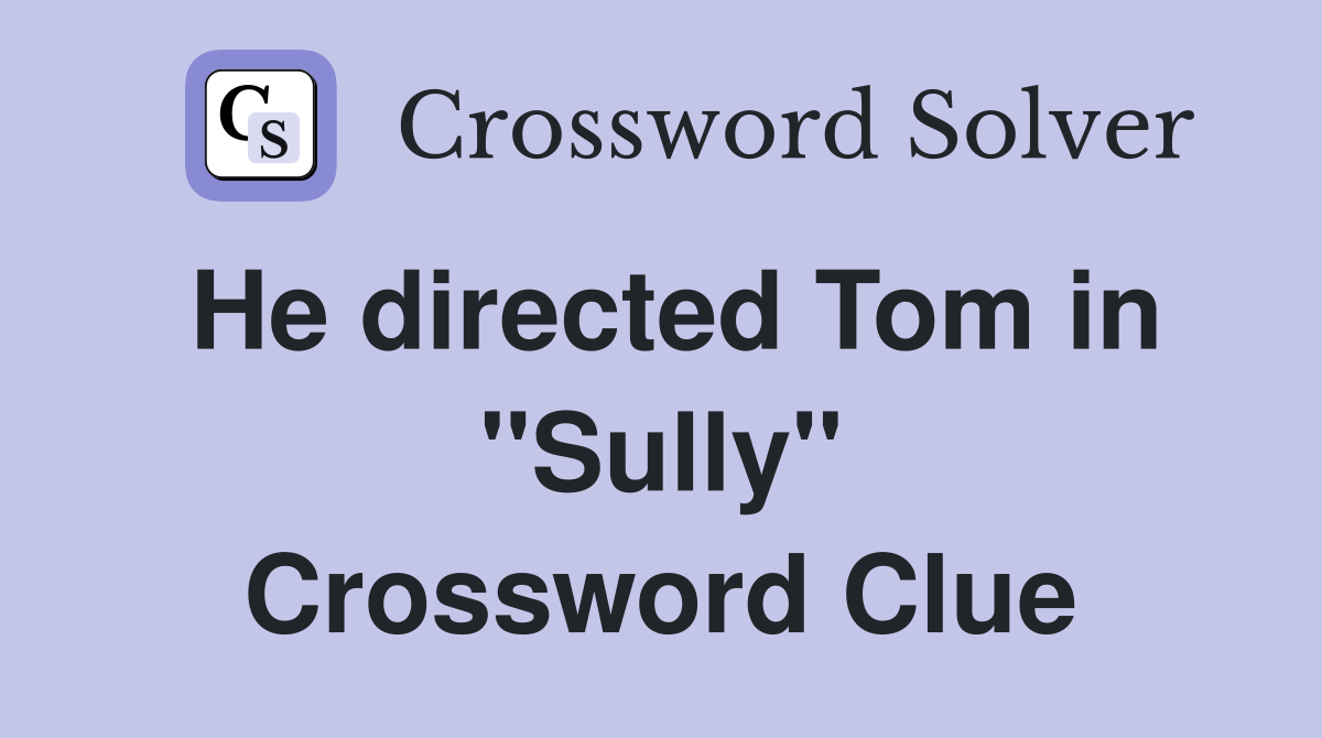 He directed Tom in ''Sully'' Crossword Clue