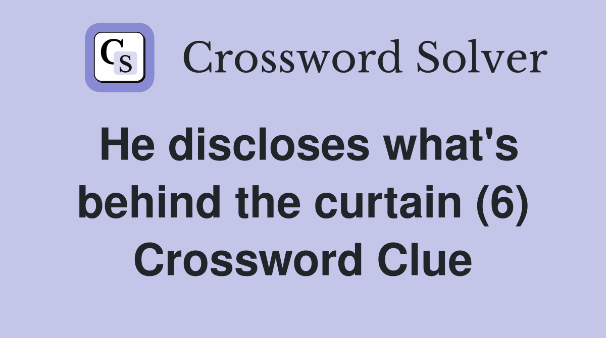 He discloses what's behind the curtain (6) Crossword Clue