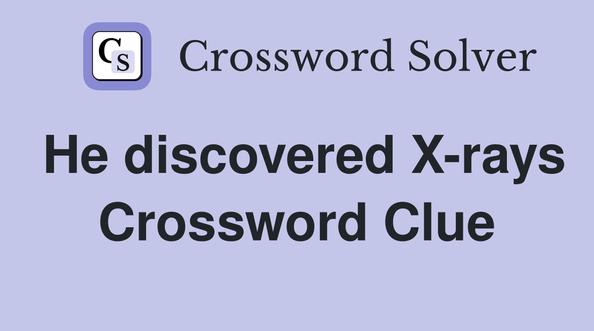 He discovered X-rays Crossword Clue