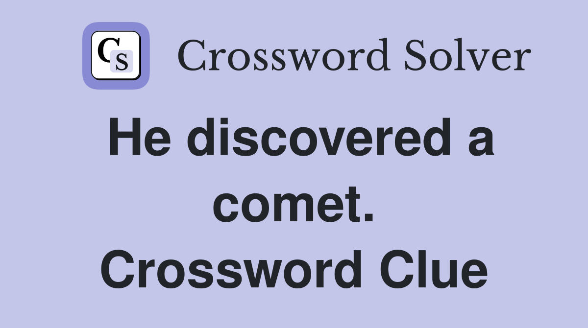 He discovered a comet. Crossword Clue