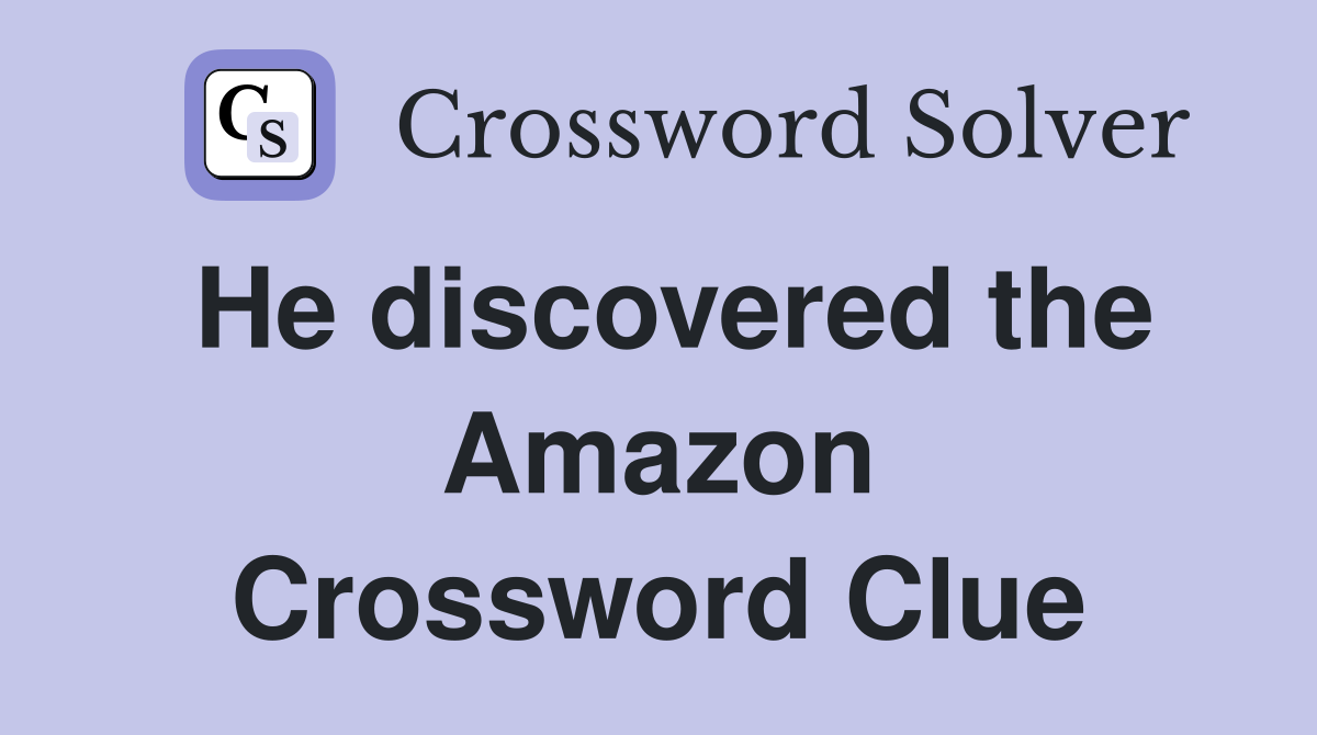 He discovered the Amazon Crossword Clue