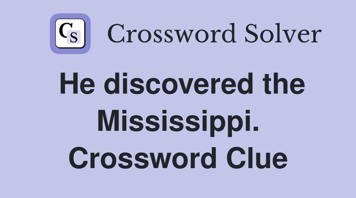 He discovered the Mississippi. Crossword Clue