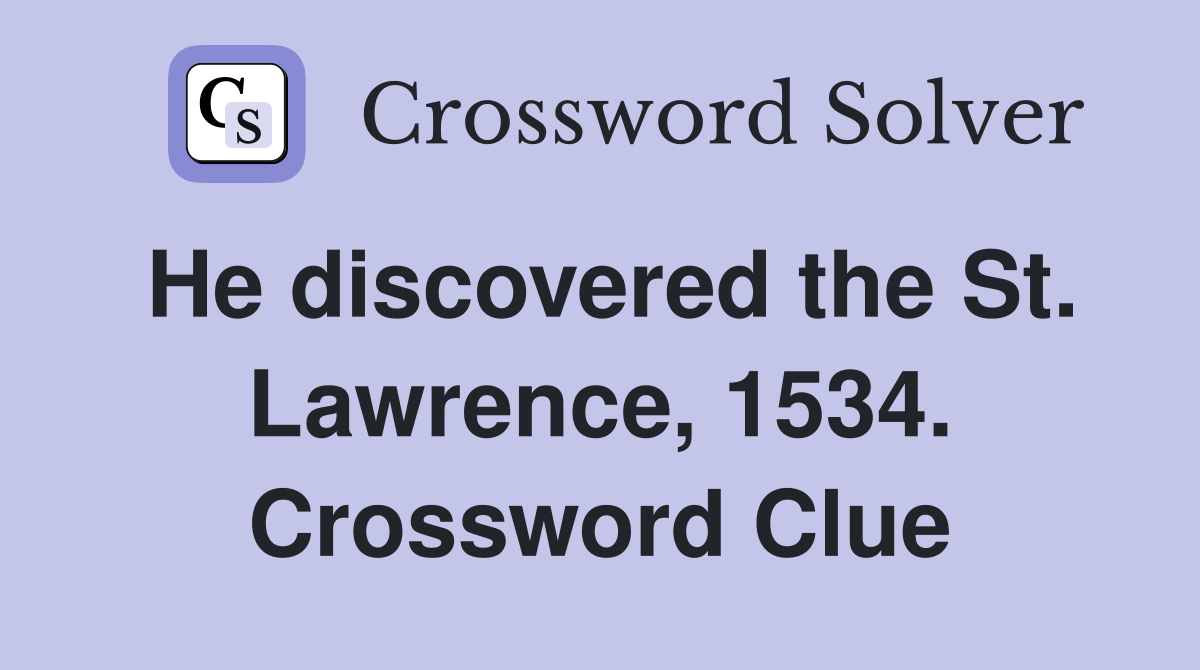 He discovered the St. Lawrence, 1534. Crossword Clue