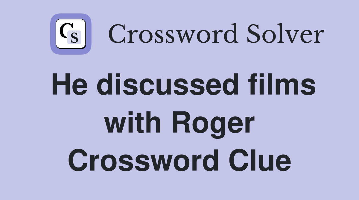 He discussed films with Roger Crossword Clue