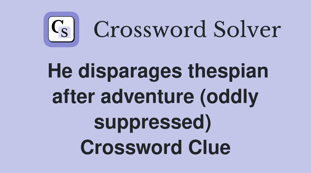 He disparages thespian after adventure (oddly suppressed)  Crossword Clue