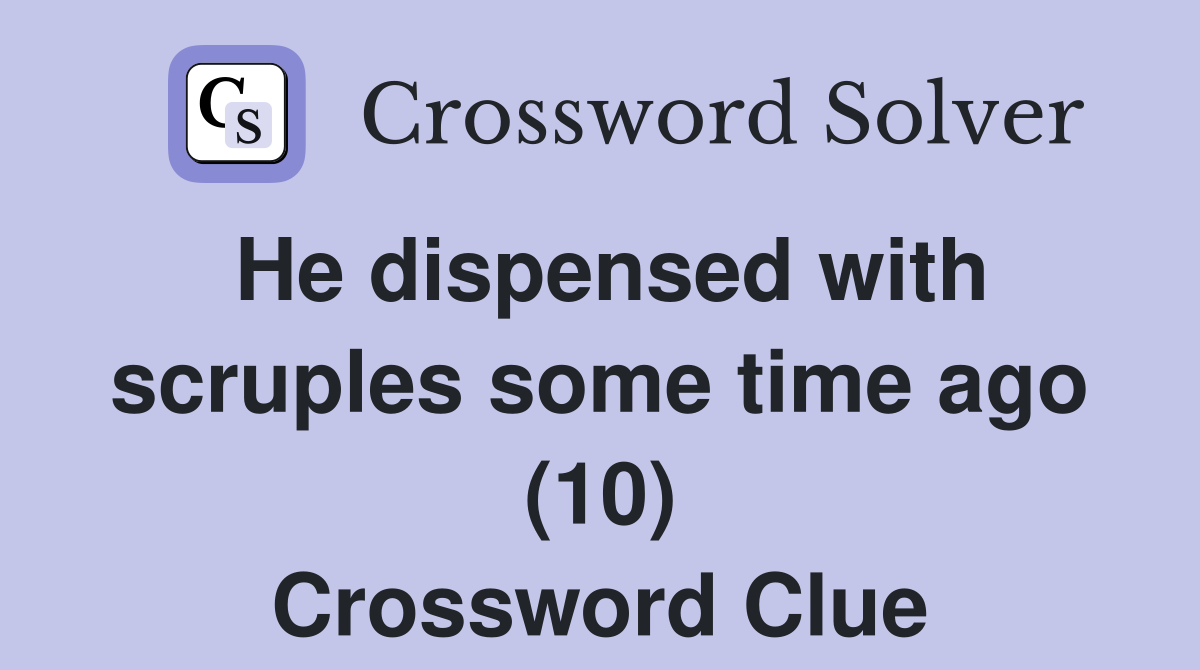 He dispensed with scruples some time ago (10) Crossword Clue