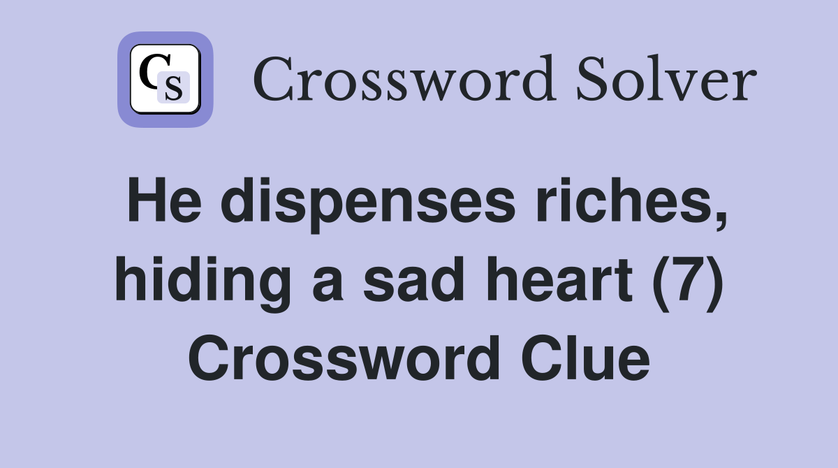 He dispenses riches, hiding a sad heart (7) Crossword Clue