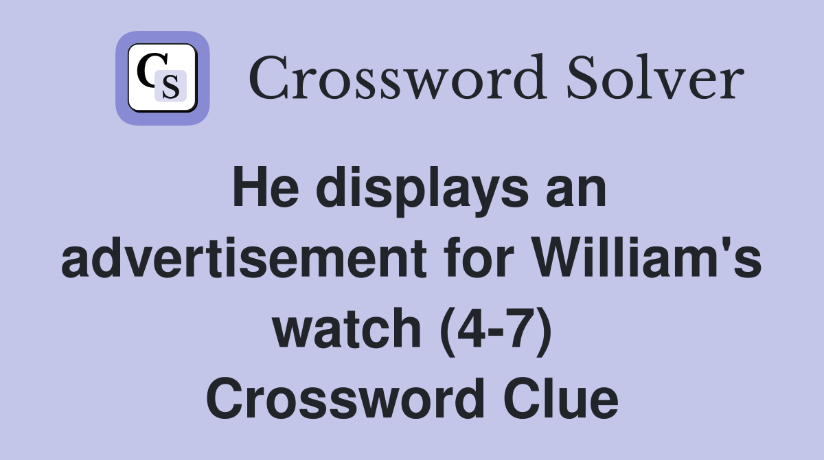 He displays an advertisement for William's watch (4-7) Crossword Clue