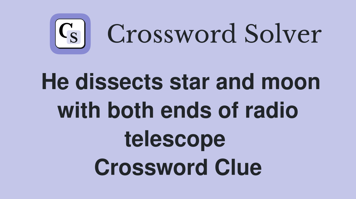 He dissects star and moon with both ends of radio telescope  Crossword Clue
