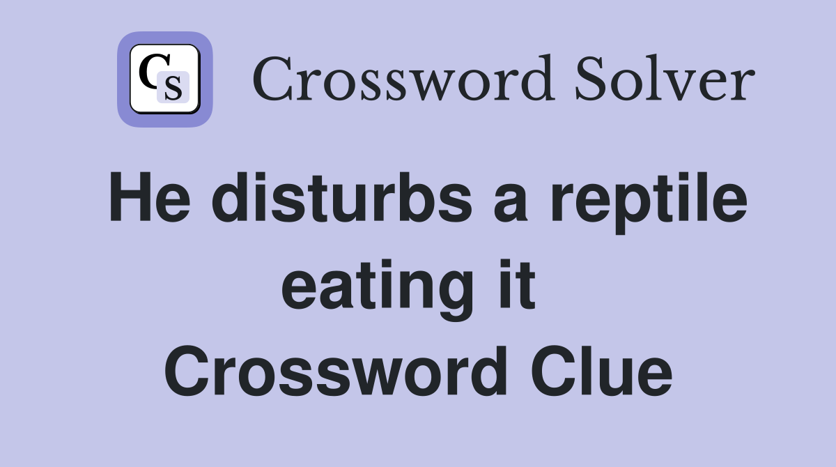He disturbs a reptile eating it  Crossword Clue