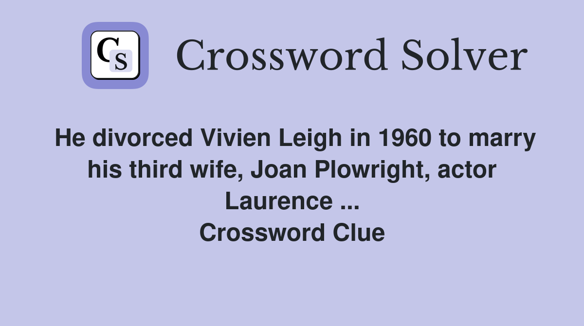 He divorced Vivien Leigh in 1960 to marry his third wife, Joan Plowright, actor Laurence ... Crossword Clue